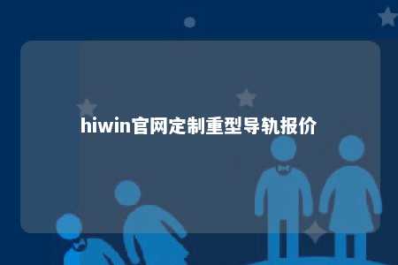 hiwin官网定制重型导轨报价
