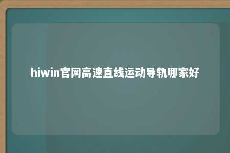 hiwin官网高速直线运动导轨哪家好