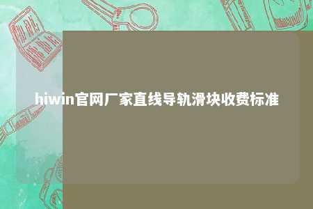 hiwin官网厂家直线导轨滑块收费标准