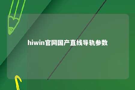 hiwin官网国产直线导轨参数