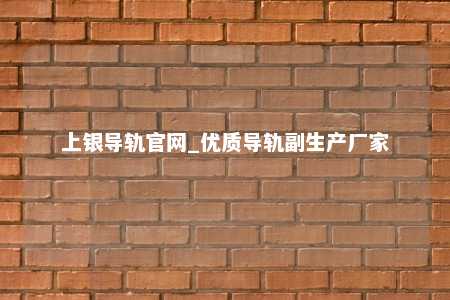 上银导轨官网_优质导轨副生产厂家