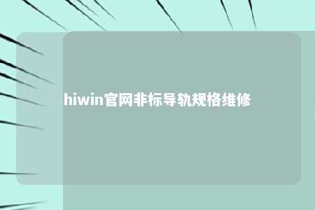 hiwin官网非标导轨规格维修