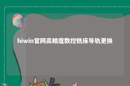hiwin官网高精度数控铣床导轨更换