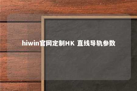 hiwin官网定制HK 直线导轨参数
