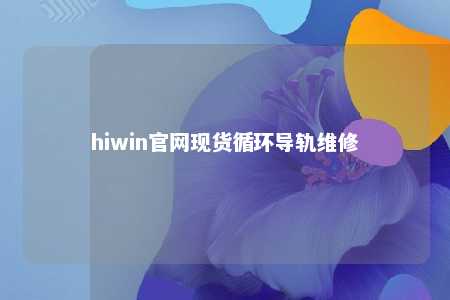 hiwin官网现货循环导轨维修