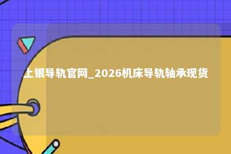 上银导轨官网_2026机床导轨轴承现货