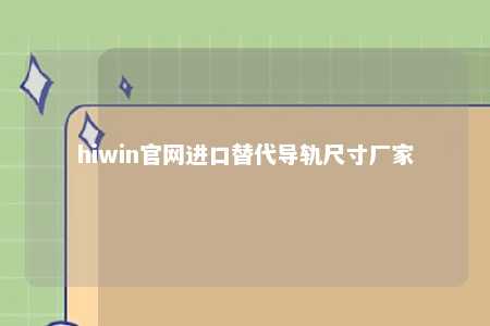 hiwin官网进口替代导轨尺寸厂家