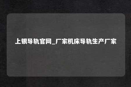 上银导轨官网_厂家机床导轨生产厂家