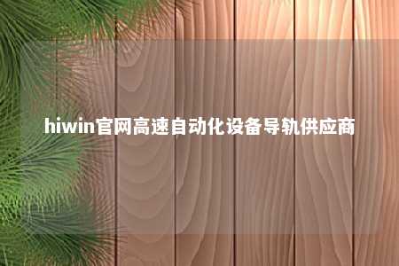 hiwin官网高速自动化设备导轨供应商