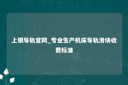 上银导轨官网_专业生产机床导轨滑块收费标准