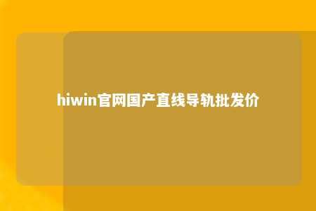 hiwin官网国产直线导轨批发价