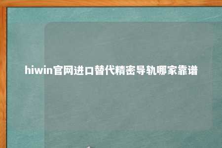 hiwin官网进口替代精密导轨哪家靠谱