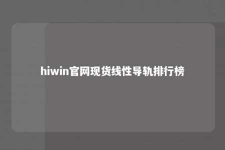 hiwin官网现货线性导轨排行榜