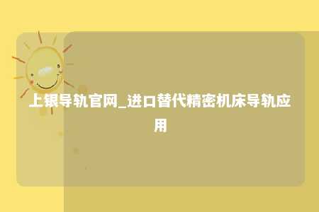 上银导轨官网_进口替代精密机床导轨应用