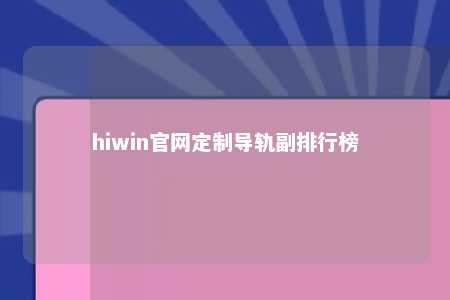hiwin官网定制导轨副排行榜