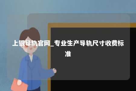 上银导轨官网_专业生产导轨尺寸收费标准