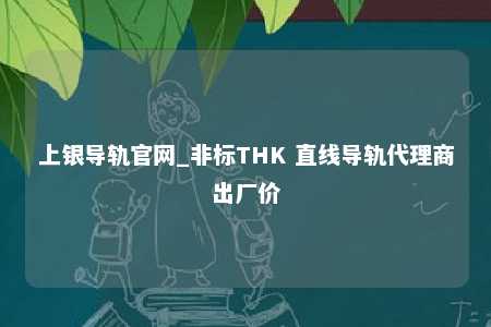 上银导轨官网_非标THK 直线导轨代理商出厂价
