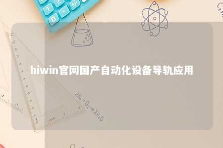hiwin官网国产自动化设备导轨应用