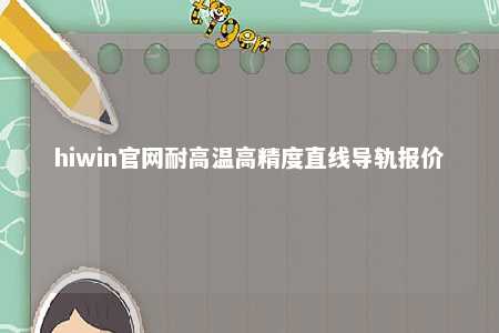 hiwin官网耐高温高精度直线导轨报价