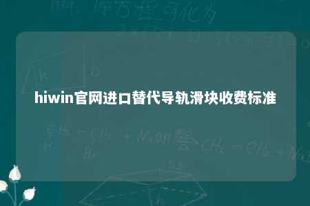 hiwin官网进口替代导轨滑块收费标准