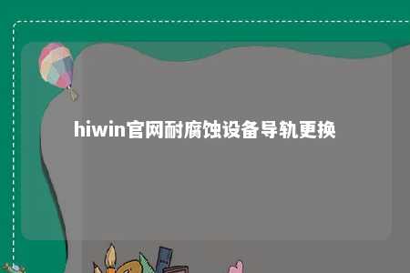 hiwin官网耐腐蚀设备导轨更换