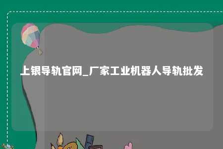 上银导轨官网_厂家工业机器人导轨批发