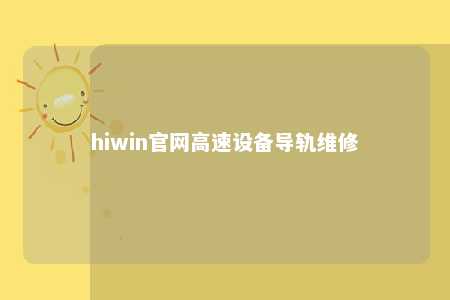 hiwin官网高速设备导轨维修