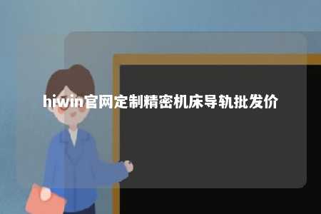 hiwin官网定制精密机床导轨批发价