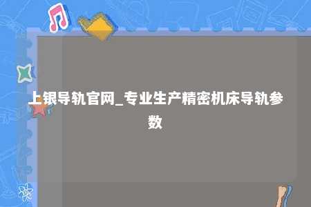 上银导轨官网_专业生产精密机床导轨参数