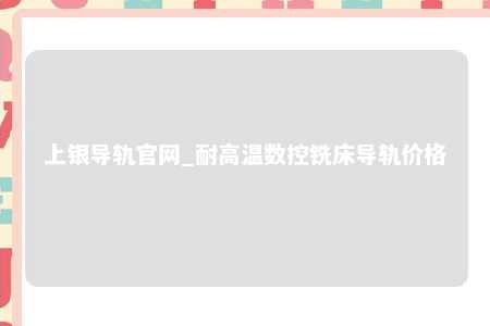 上银导轨官网_耐高温数控铣床导轨价格