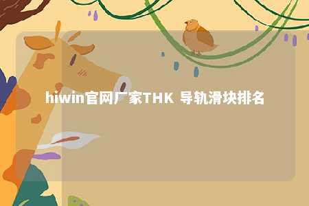 hiwin官网厂家THK 导轨滑块排名