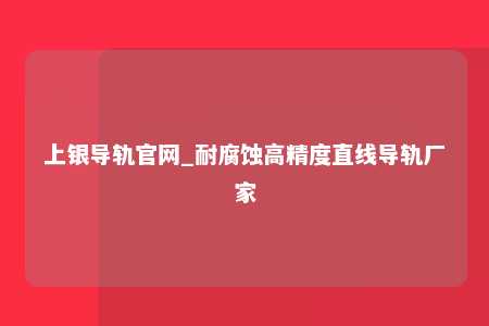 上银导轨官网_耐腐蚀高精度直线导轨厂家