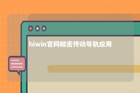 hiwin官网精密传动导轨应用