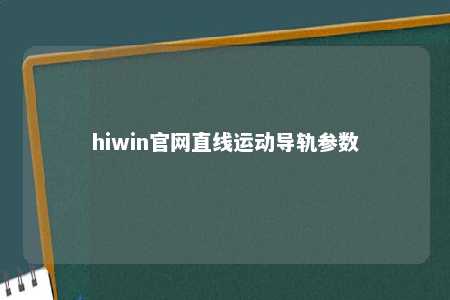 hiwin官网直线运动导轨参数