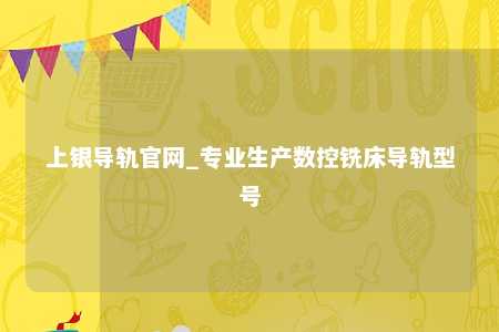 上银导轨官网_专业生产数控铣床导轨型号
