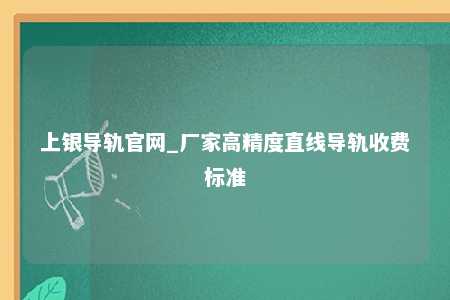 上银导轨官网_厂家高精度直线导轨收费标准