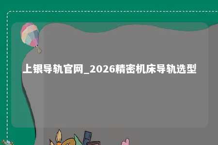 上银导轨官网_2026精密机床导轨选型