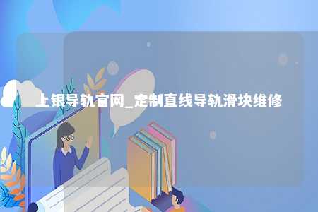 上银导轨官网_定制直线导轨滑块维修