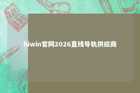 hiwin官网2026直线导轨供应商