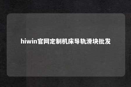 hiwin官网定制机床导轨滑块批发