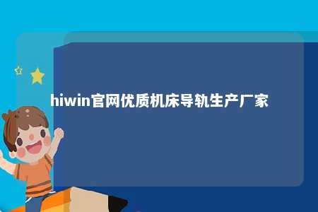 hiwin官网优质机床导轨生产厂家