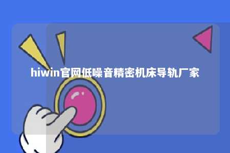 hiwin官网低噪音精密机床导轨厂家