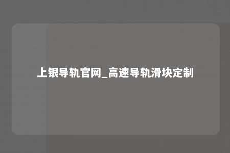 上银导轨官网_高速导轨滑块定制