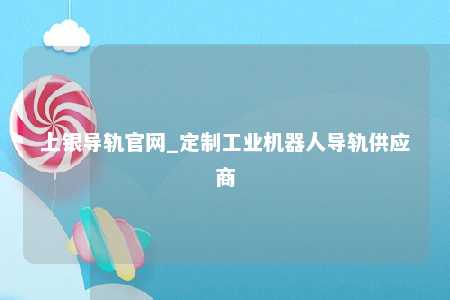 上银导轨官网_定制工业机器人导轨供应商