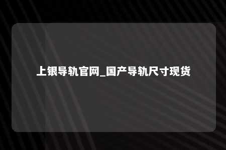 上银导轨官网_国产导轨尺寸现货