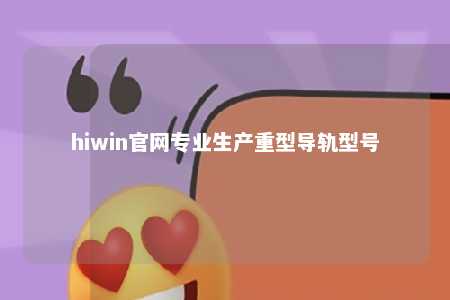 hiwin官网专业生产重型导轨型号