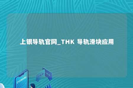 上银导轨官网_THK 导轨滑块应用