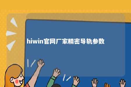 hiwin官网厂家精密导轨参数