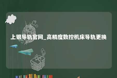 上银导轨官网_高精度数控机床导轨更换