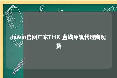 hiwin官网厂家THK 直线导轨代理商现货